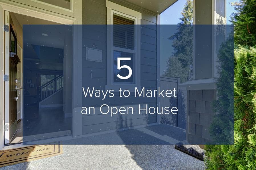Ditt öppna hus kan vara det bästa i ditt grannskap men om du inte marknadsför det rätt kommer ingen att veta
